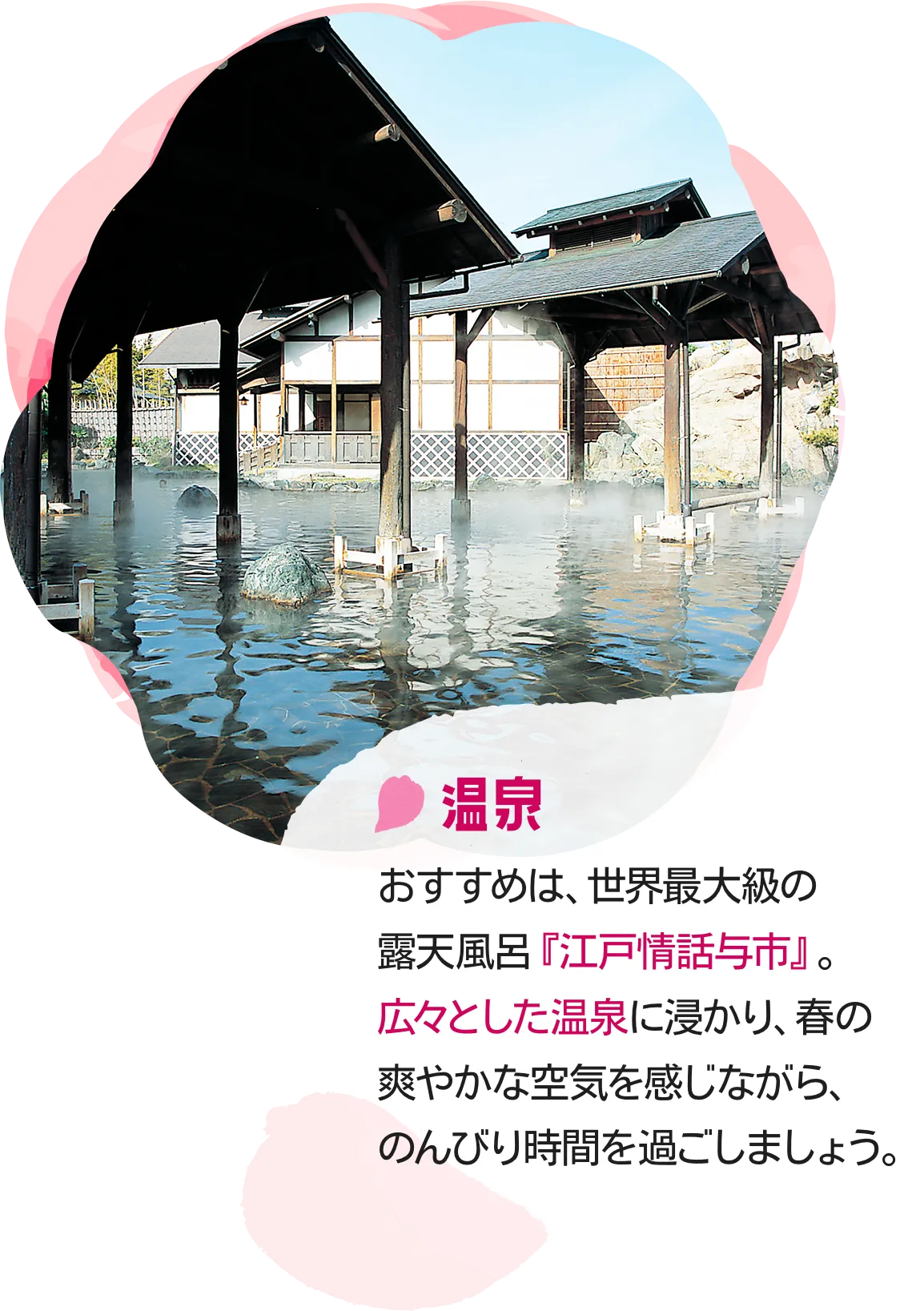 温泉|おすすめは、世界最大級の露天風呂『江戸情話与市』。広々とした温泉に浸かり、春の爽やかな空気を感じながら、のんびり時間を過ごしましょう。